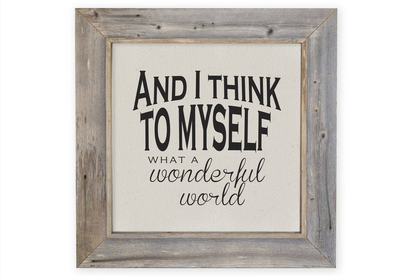 And I Think To Myself What A Wonderful World - Rustic Frame: 30x30 / White Rustic