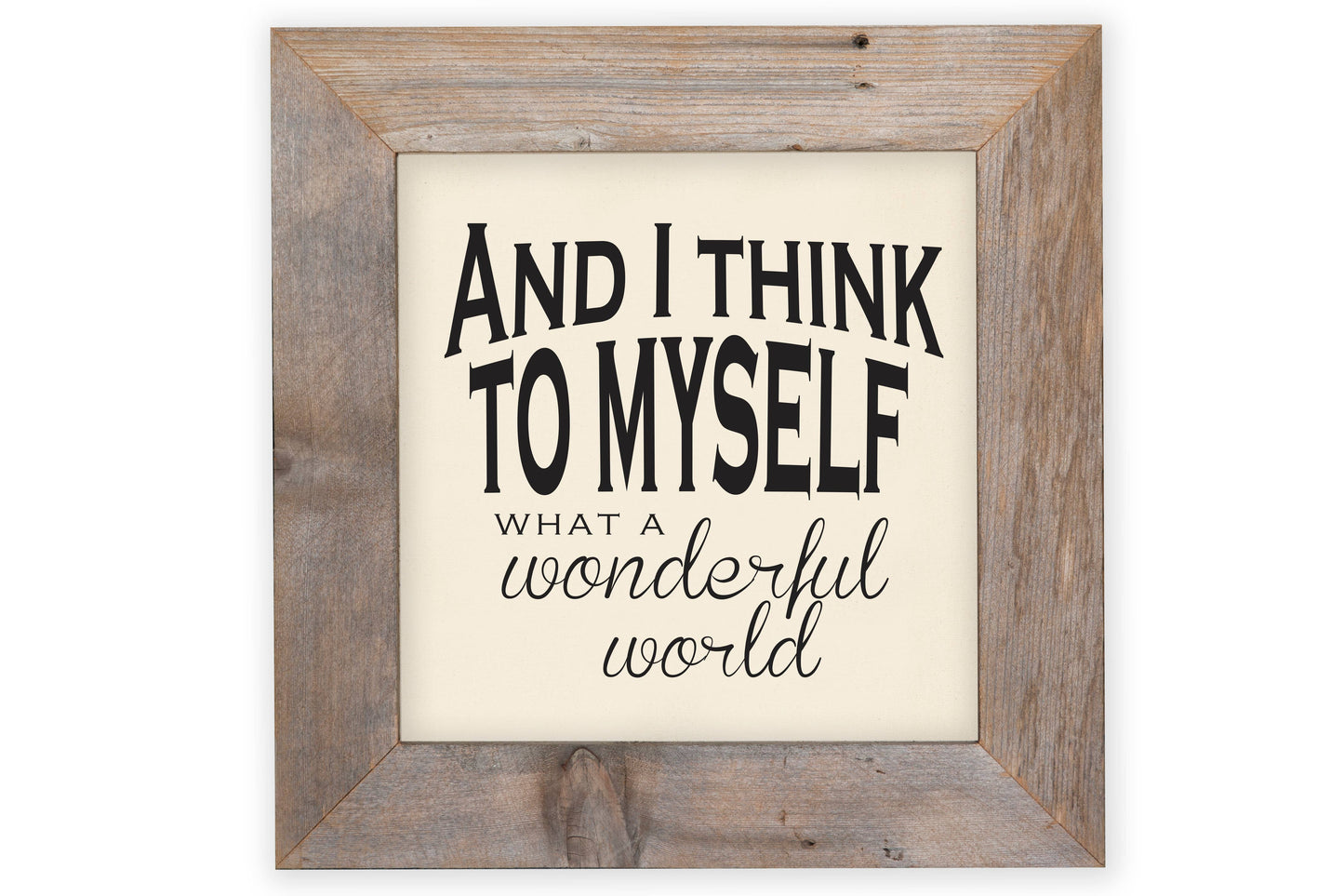 And I Think To Myself What A Wonderful World - Rustic Frame: 30x30 / White Rustic