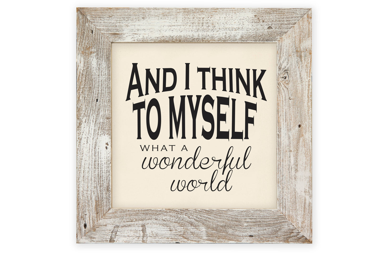 And I Think To Myself What A Wonderful World - Rustic Frame: 30x30 / White Rustic