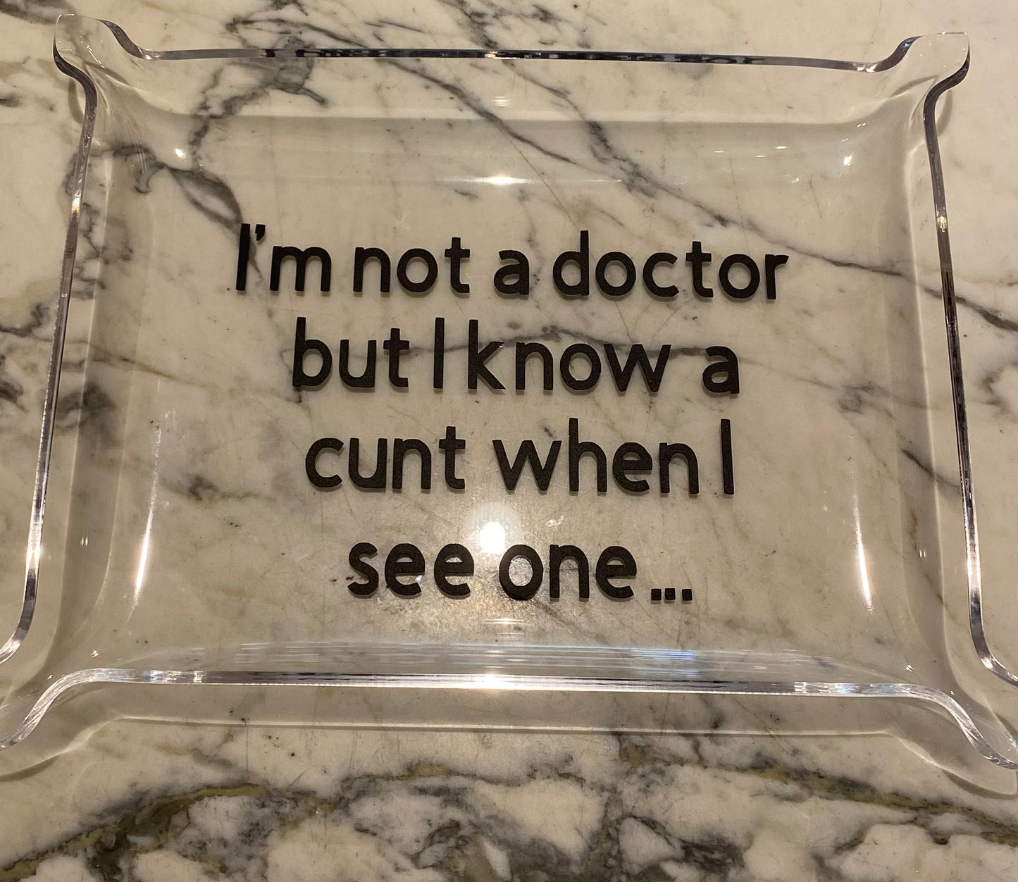 Im not a doctor...Acrylic Tray