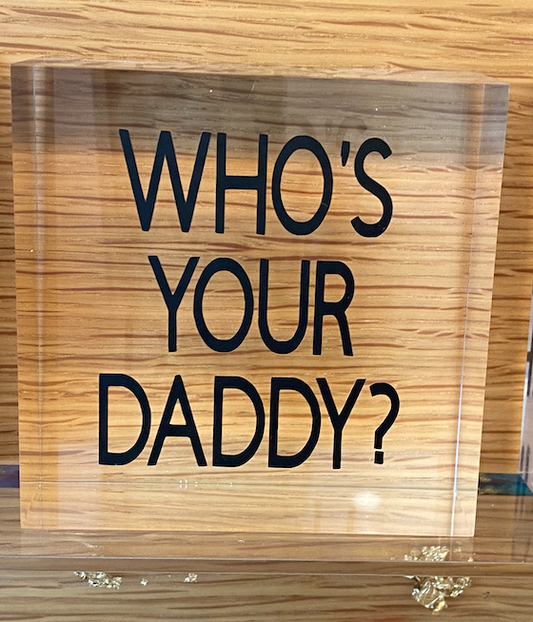 Who's Your Daddy? Acrylic Block